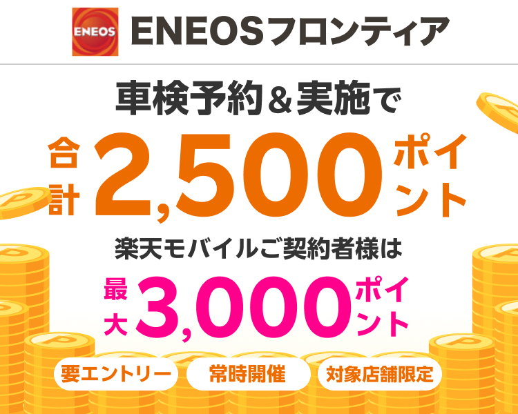 「ENEOSフロンティア」の対象店舗で車検予約・実施で2500ポイントキャンペーン！ 楽天モバイルご契約者様は最大3,000ポイント