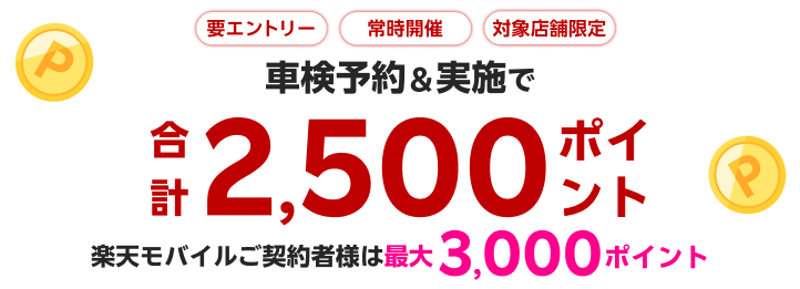 【楽天Car車検】車検予約・実施で合計2500ポイントがもらえる！ポイントアップ店舗キャンペーン　楽天モバイルご契約者様は最大3,000ポイント