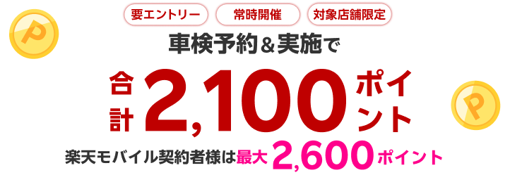 車検予約・実施で合計2,100ポイントがもらえる！ポイントアップ店舗キャンペーン 楽天モバイル契約者様は最大2,600ポイント